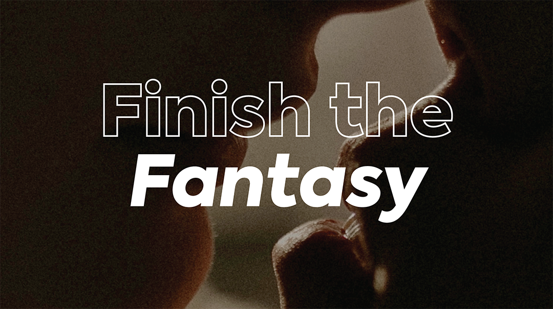 Close-up of two people about to kiss with text: 'Finish the fantasy'.